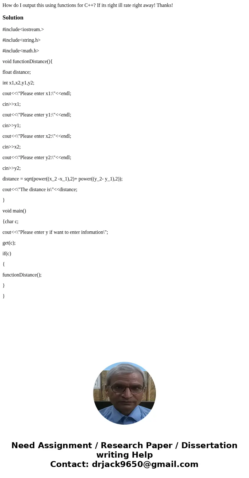How do I output this using functions for C++? If its right ill rate right away! Thanks!Solution#include<iostream.> #include<string.h> #include<ma How do I output this using functions for C++? If its right ill rate right away! Thanks!Solution#include<iostream.> #include<string.h> #include<ma