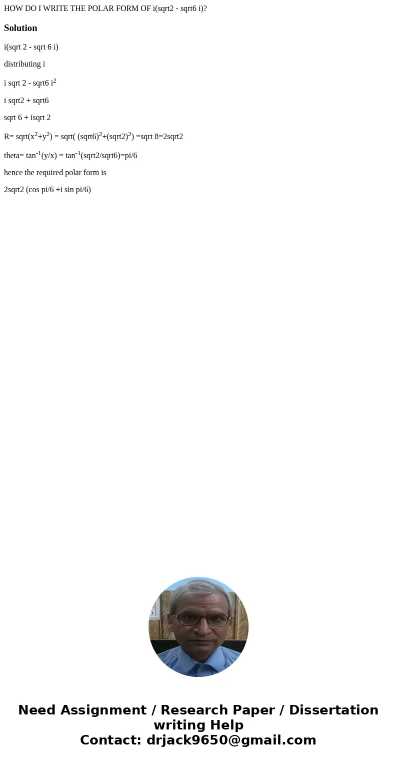 HOW DO I WRITE THE POLAR FORM OF i(sqrt2 - sqrt6 i)?Solutioni(sqrt 2 - sqrt 6 i) distributing i i sqrt 2 - sqrt6 i2 i sqrt2 + sqrt6 sqrt 6 + isqrt 2 R= sqrt(x2+ HOW DO I WRITE THE POLAR FORM OF i(sqrt2 - sqrt6 i)?Solutioni(sqrt 2 - sqrt 6 i) distributing i i sqrt 2 - sqrt6 i2 i sqrt2 + sqrt6 sqrt 6 + isqrt 2 R= sqrt(x2+