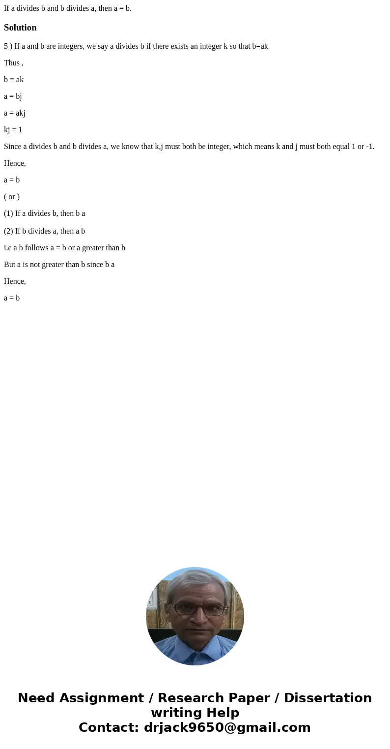 If a divides b and b divides a, then a = b.Solution5 ) If a and b are integers, we say a divides b if there exists an integer k so that b=ak Thus , b = ak a =   If a divides b and b divides a, then a = b.Solution5 ) If a and b are integers, we say a divides b if there exists an integer k so that b=ak Thus , b = ak a =
