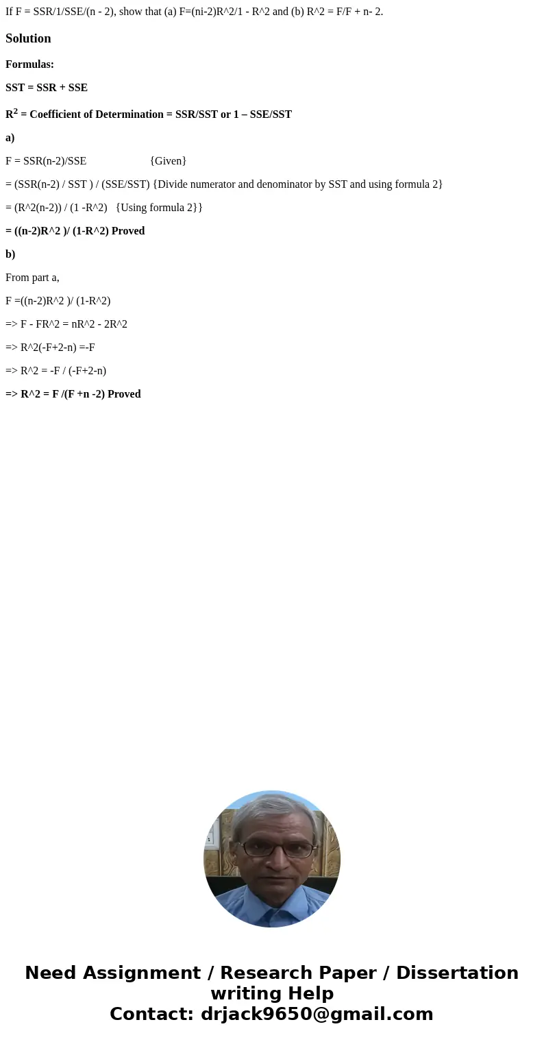  If F = SSR/1/SSE/(n - 2), show that (a) F=(ni-2)R^2/1 - R^2 and (b) R^2 = F/F + n- 2.SolutionFormulas: SST = SSR + SSE R2 = Coefficient of Determination = SSR/
