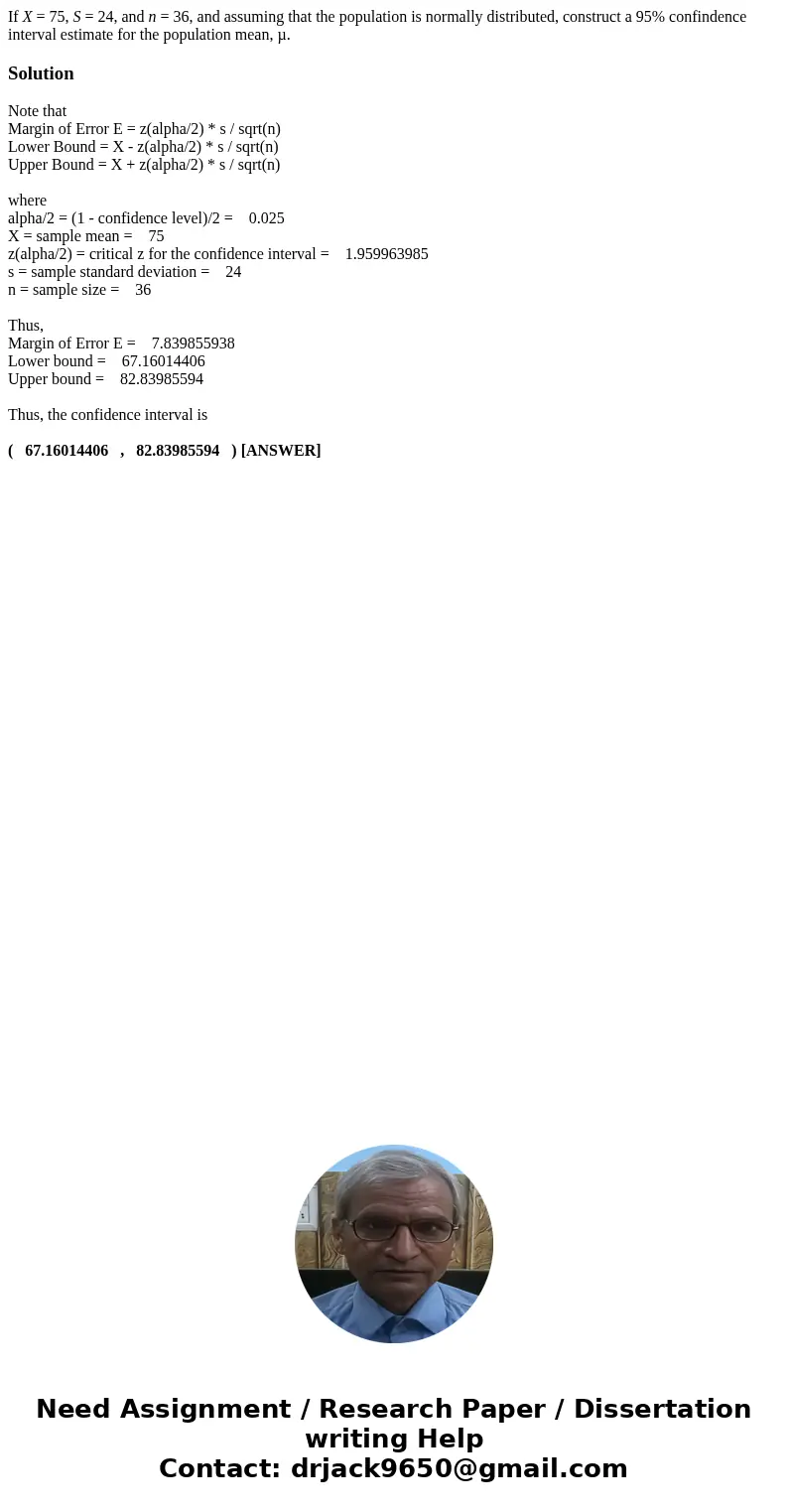 If X = 75, S = 24, and n = 36, and assuming that the population is normally distributed, construct a 95% confindence interval estimate for the population mean,  If X = 75, S = 24, and n = 36, and assuming that the population is normally distributed, construct a 95% confindence interval estimate for the population mean,