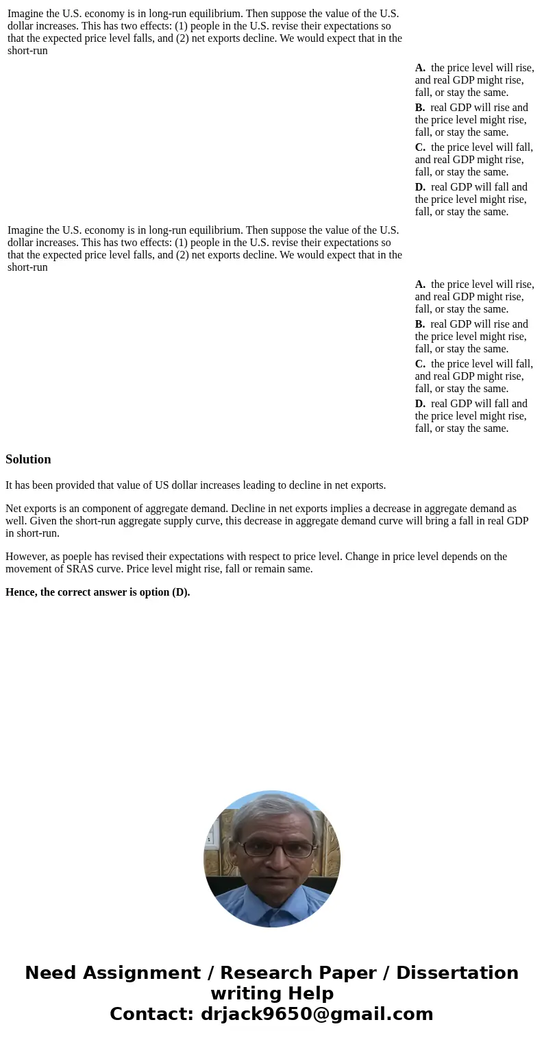  Imagine the U.S. economy is in long-run equilibrium. Then suppose the value of the U.S. dollar increases. This has two effects: (1) people in the U.S. revise t