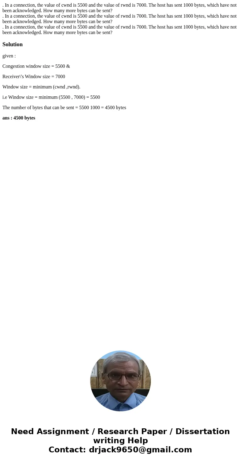  . In a connection, the value of cwnd is 5500 and the value of rwnd is 7000. The host has sent 1000 bytes, which have not been acknowledged. How many more bytes