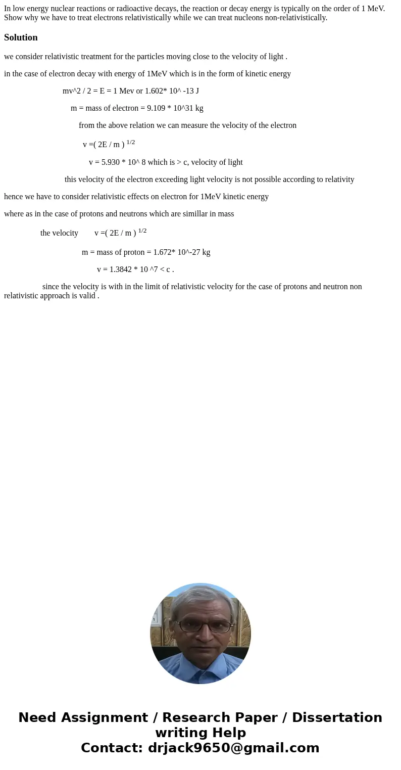 In low energy nuclear reactions or radioactive decays, the reaction or decay energy is typically on the order of 1 MeV. Show why we have to treat electrons rela In low energy nuclear reactions or radioactive decays, the reaction or decay energy is typically on the order of 1 MeV. Show why we have to treat electrons rela