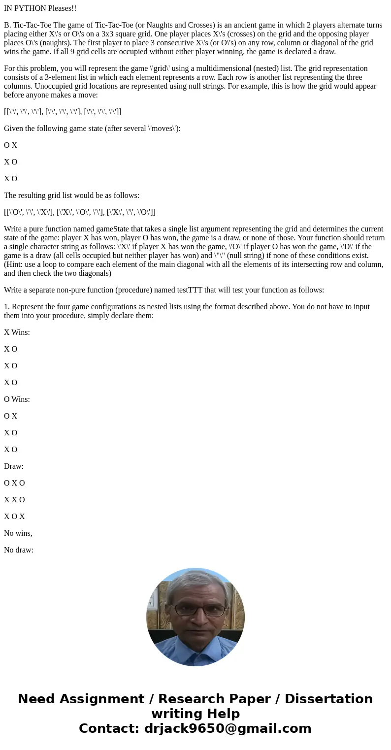 IN PYTHON Pleases!! B. Tic-Tac-Toe The game of Tic-Tac-Toe (or Naughts and Crosses) is an ancient game in which 2 players alternate turns placing either X\'s or