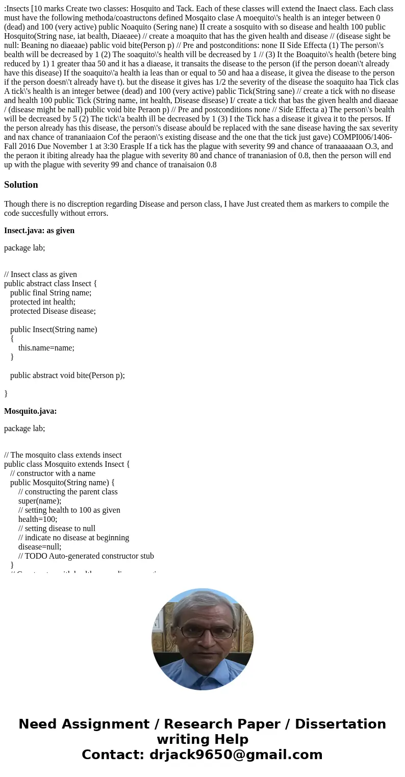  :Insects [10 marks Create two classes: Hosquito and Tack. Each of these classes will extend the Inaect class. Each class must have the following methoda/coastr