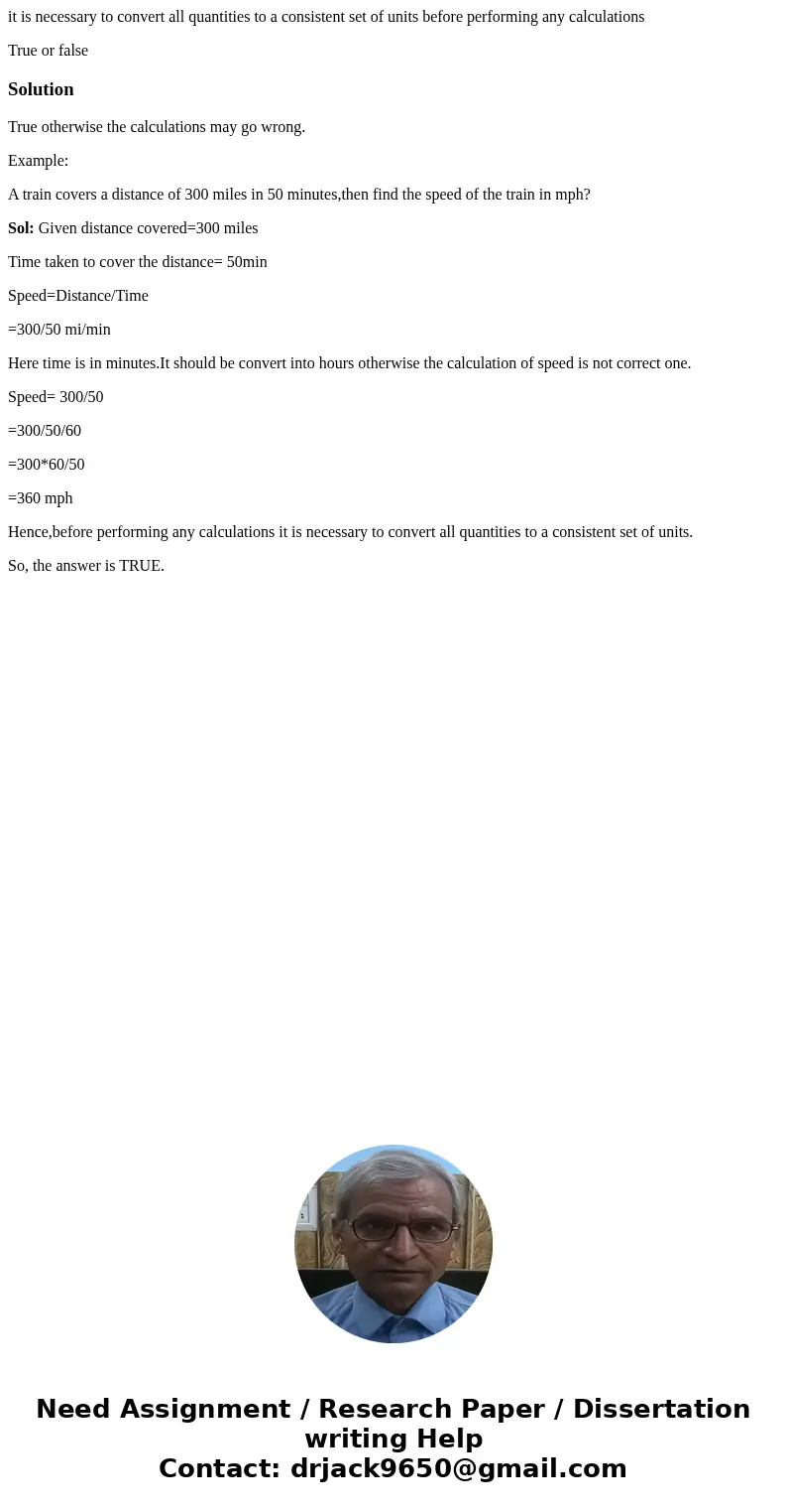 it is necessary to convert all quantities to a consistent set of units before performing any calculations True or falseSolutionTrue otherwise the calculations m