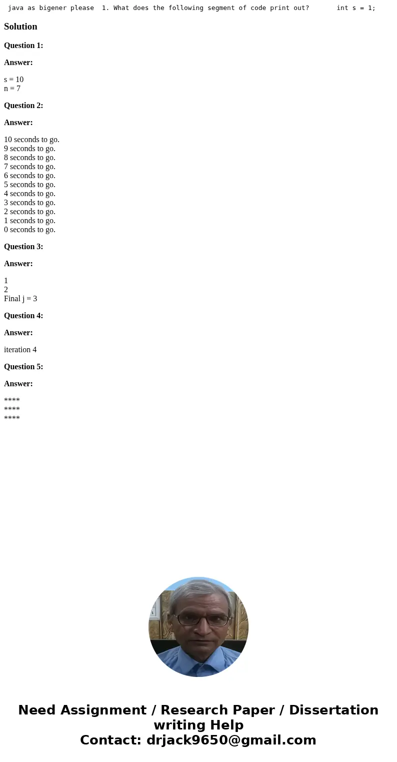  java as bigener please 1. What does the following segment of code print out? int s = 1; int n; for(n = 1; n <= 5; n++) { s += n; n++; } System.out.println(\