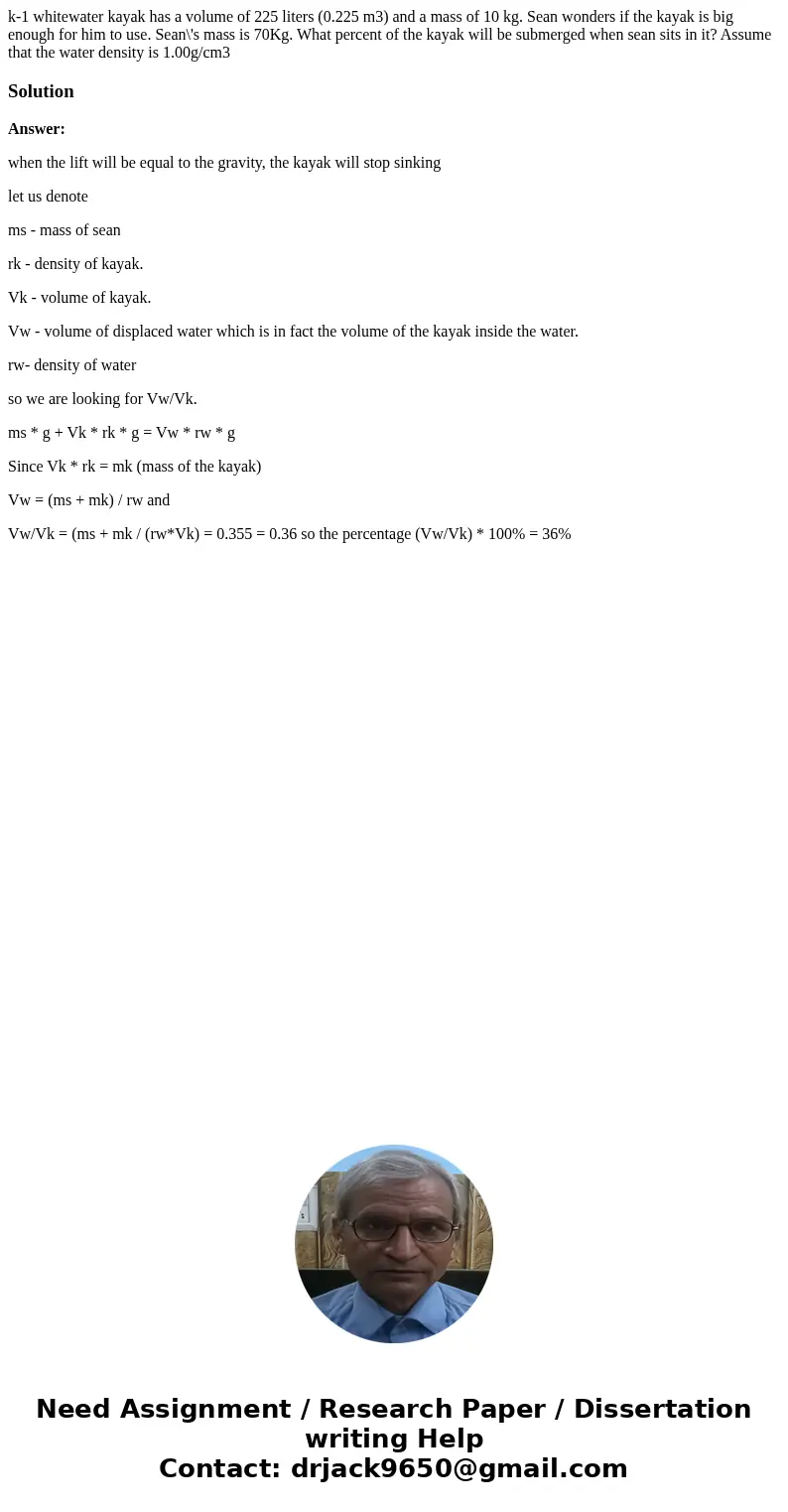 k-1 whitewater kayak has a volume of 225 liters (0.225 m3) and a mass of 10 kg. Sean wonders if the kayak is big enough for him to use. Sean\'s mass is 70Kg. Wh