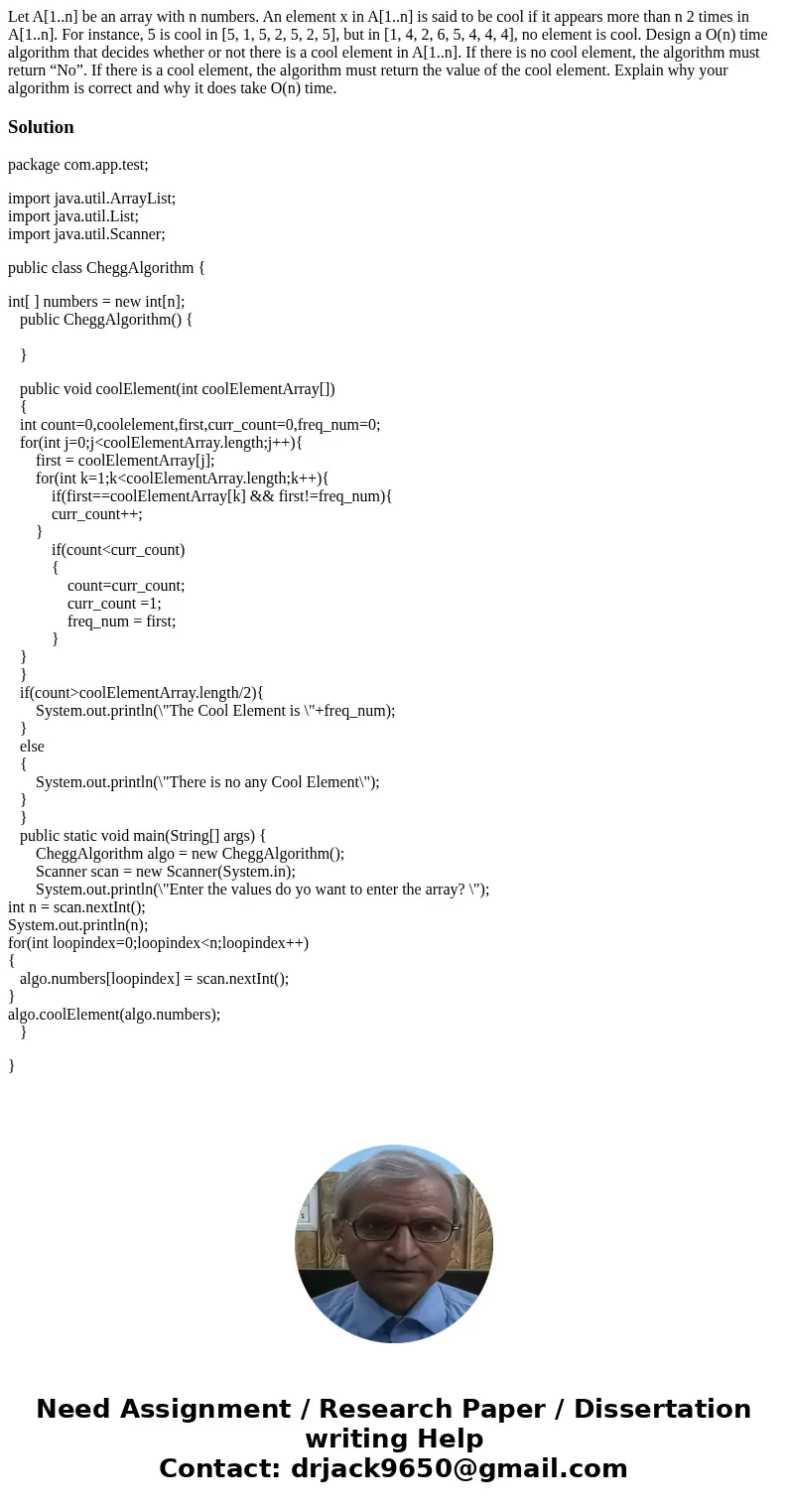 Let A[1..n] be an array with n numbers. An element x in A[1..n] is said to be cool if it appears more than n 2 times in A[1..n]. For instance, 5 is cool in [5, 