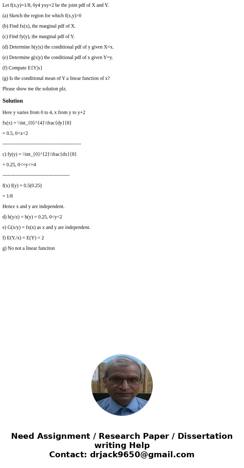 Let f(x,y)=1/8, 0y4 yxy+2 be the joint pdf of X and Y. (a) Sketch the region for which f(x,y)>0 (b) Find fx(x), the marginal pdf of X. (c) Find fy(y), the ma Let f(x,y)=1/8, 0y4 yxy+2 be the joint pdf of X and Y. (a) Sketch the region for which f(x,y)>0 (b) Find fx(x), the marginal pdf of X. (c) Find fy(y), the ma