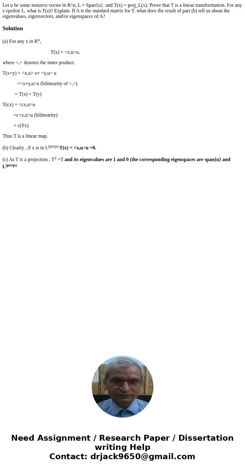  Let u be some nonzero vector in R^n, L = Span{u}. and T(x) = proj_L(x). Prove that T is a linear transformation. For any z epsilon L, what is T(z)? Explain. If