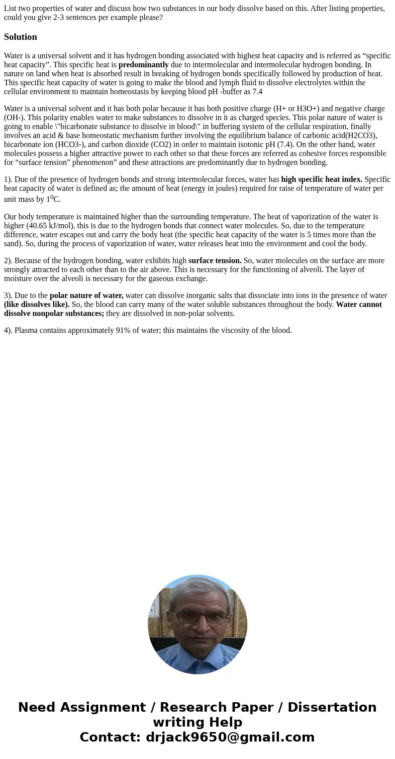 List two properties of water and discuss how two substances in our body dissolve based on this. After listing properties, could you give 2-3 sentences per examp