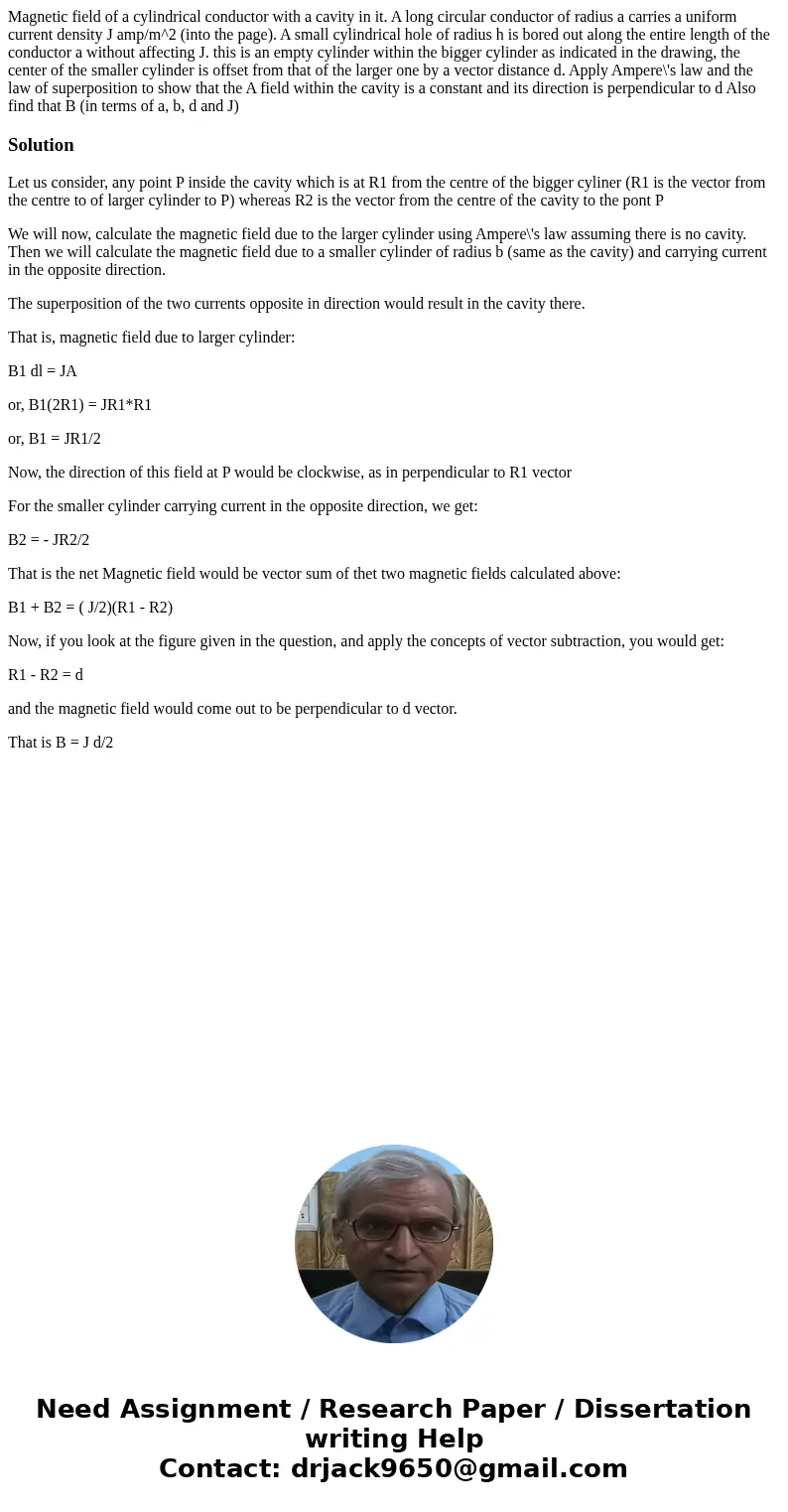 Magnetic field of a cylindrical conductor with a cavity in it. A long circular conductor of radius a carries a uniform current density J amp/m^2 (into the page  Magnetic field of a cylindrical conductor with a cavity in it. A long circular conductor of radius a carries a uniform current density J amp/m^2 (into the page