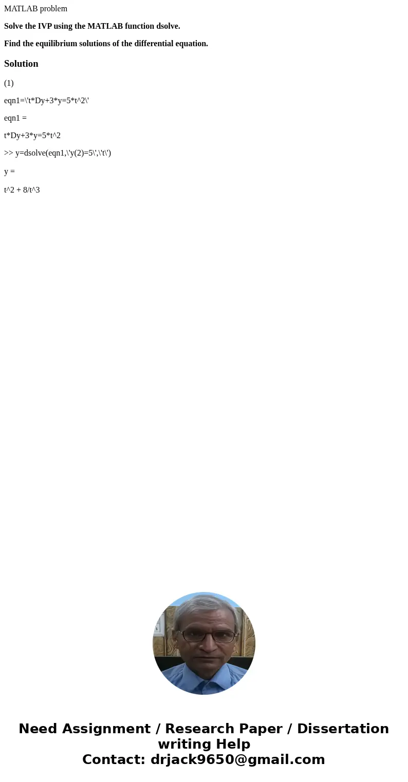 MATLAB problem Solve the IVP using the MATLAB function dsolve. Find the equilibrium solutions of the differential equation.Solution(1) eqn1=\'t*Dy+3*y=5*t^2\' e MATLAB problem Solve the IVP using the MATLAB function dsolve. Find the equilibrium solutions of the differential equation.Solution(1) eqn1=\'t*Dy+3*y=5*t^2\' e