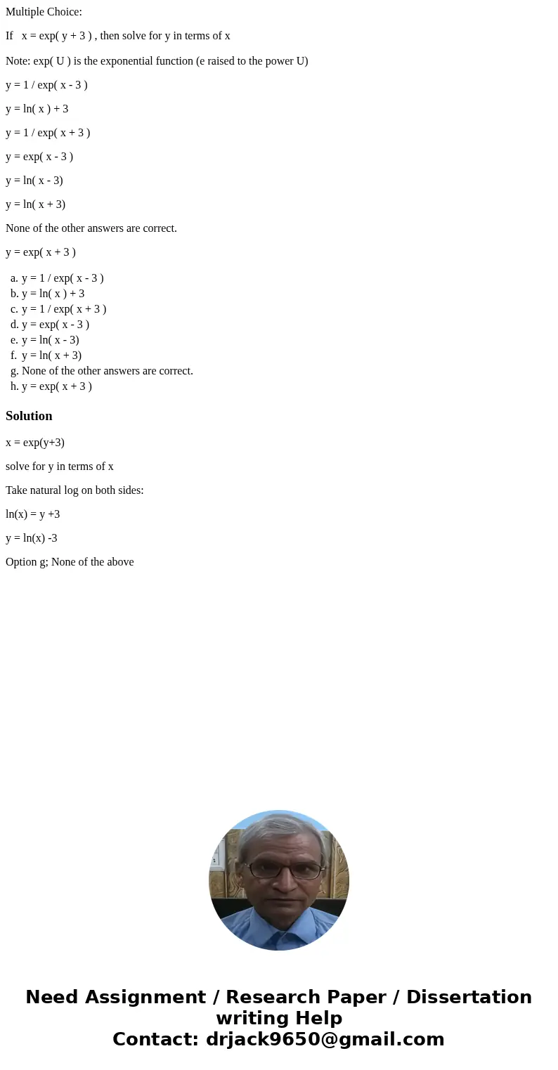 Multiple Choice: If x = exp( y + 3 ) , then solve for y in terms of x Note: exp( U ) is the exponential function (e raised to the power U) y = 1 / exp( x - 3 )  Multiple Choice: If x = exp( y + 3 ) , then solve for y in terms of x Note: exp( U ) is the exponential function (e raised to the power U) y = 1 / exp( x - 3 )