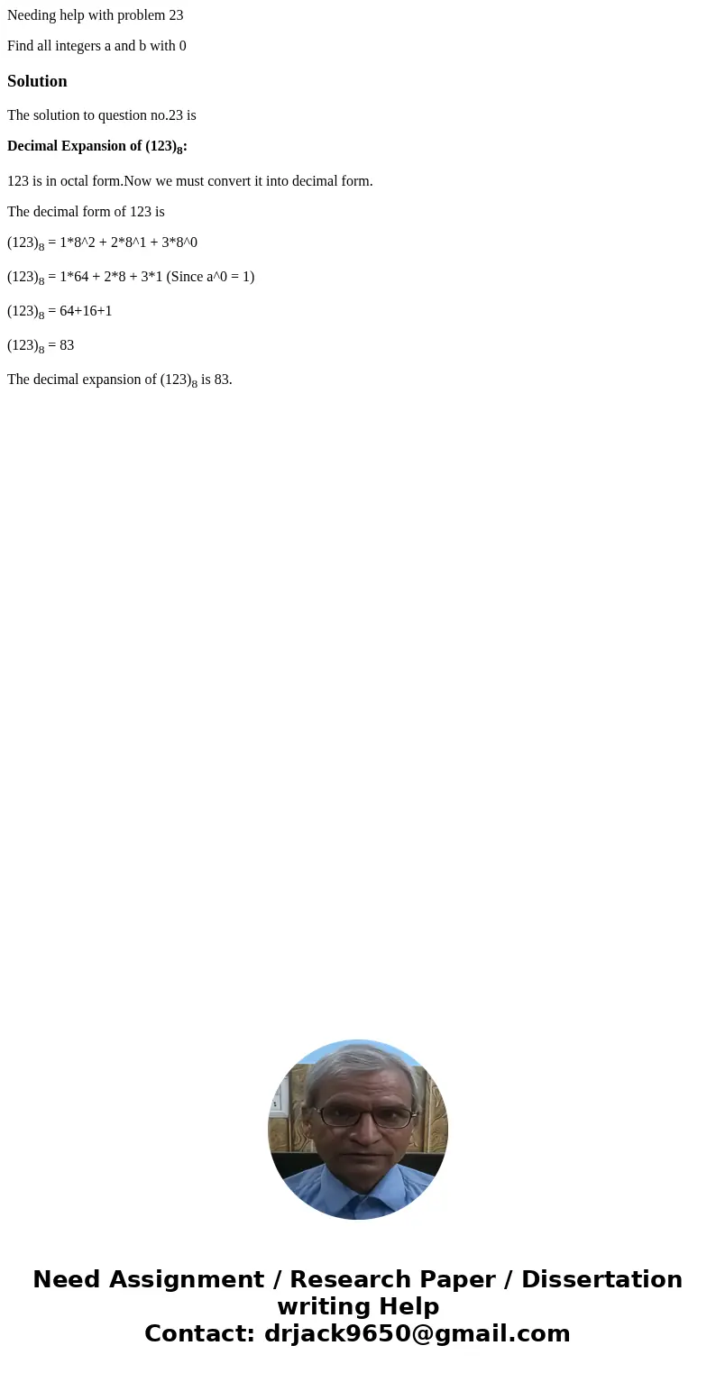 Needing help with problem 23 Find all integers a and b with 0 SolutionThe solution to question no.23 is Decimal Expansion of (123)8: 123 is in octal form.Now we