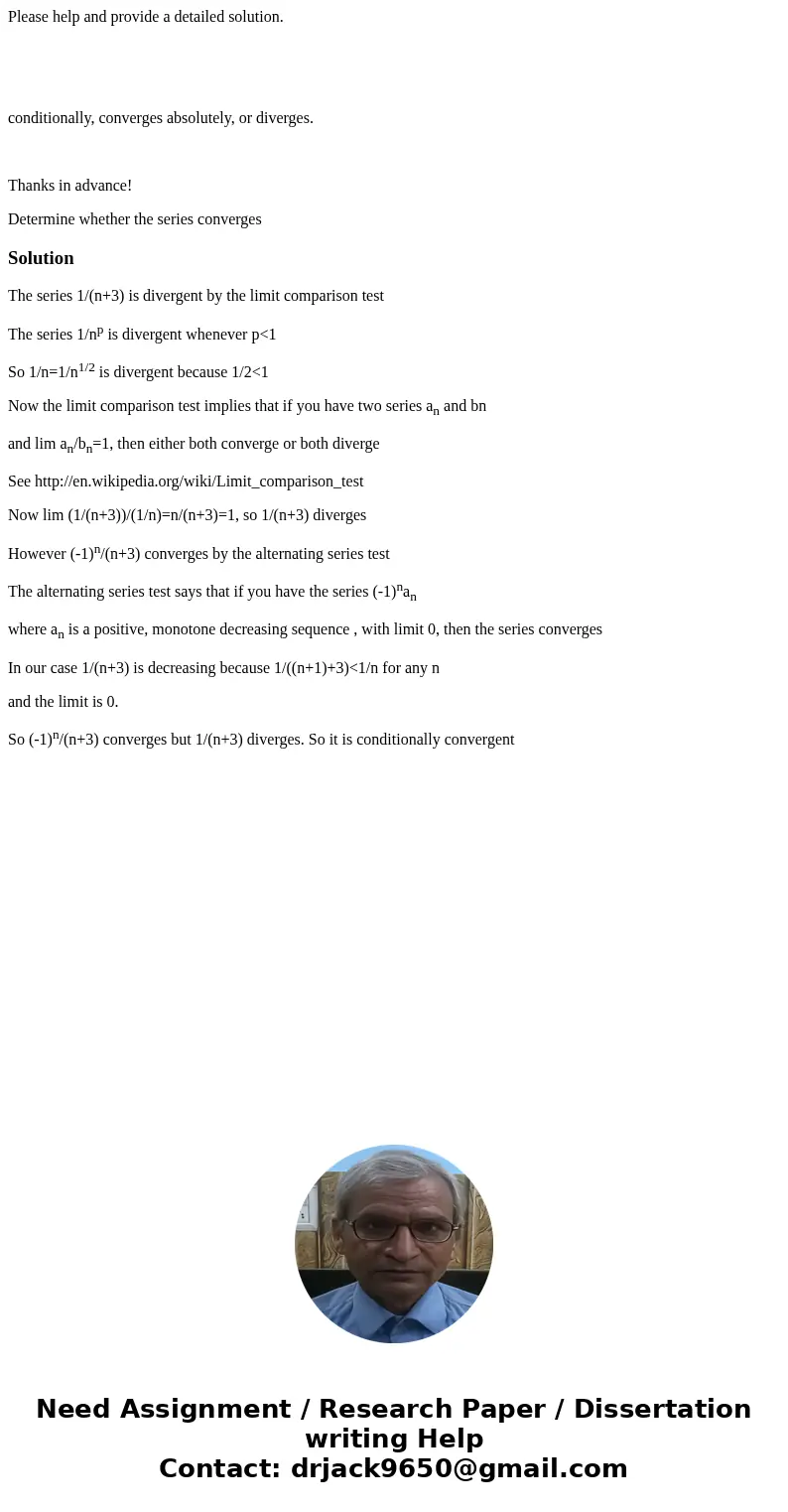 Please help and provide a detailed solution. conditionally, converges absolutely, or diverges. Thanks in advance! Determine whether the series convergesSolution Please help and provide a detailed solution. conditionally, converges absolutely, or diverges. Thanks in advance! Determine whether the series convergesSolution