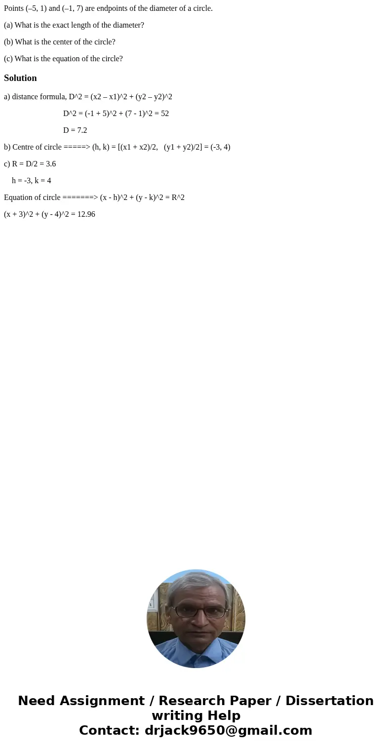 Points (–5, 1) and (–1, 7) are endpoints of the diameter of a circle. (a) What is the exact length of the diameter? (b) What is the center of the circle? (c) Wh Points (–5, 1) and (–1, 7) are endpoints of the diameter of a circle. (a) What is the exact length of the diameter? (b) What is the center of the circle? (c) Wh