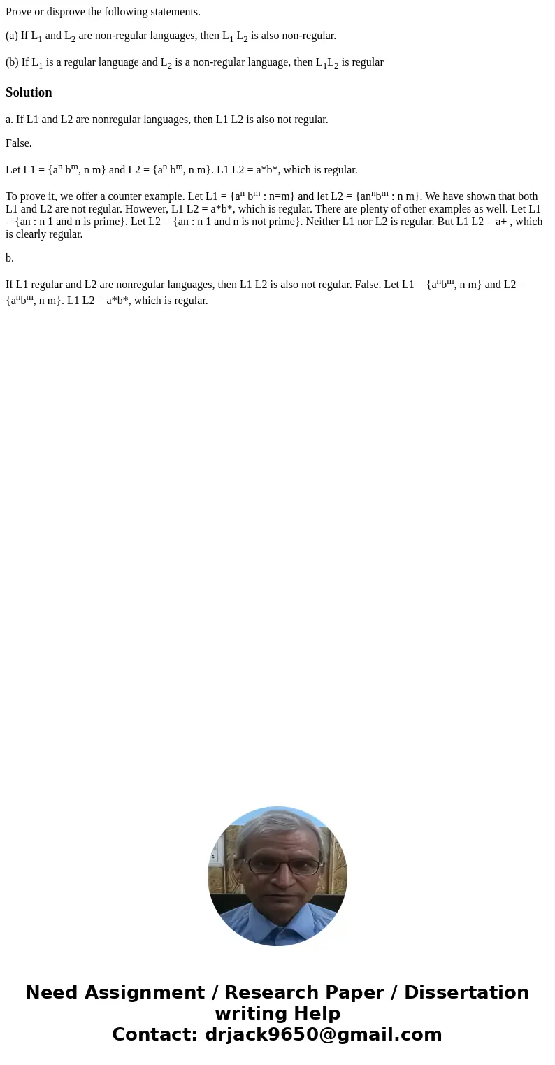 Prove or disprove the following statements. (a) If L1 and L2 are non-regular languages, then L1 L2 is also non-regular. (b) If L1 is a regular language and L2 i