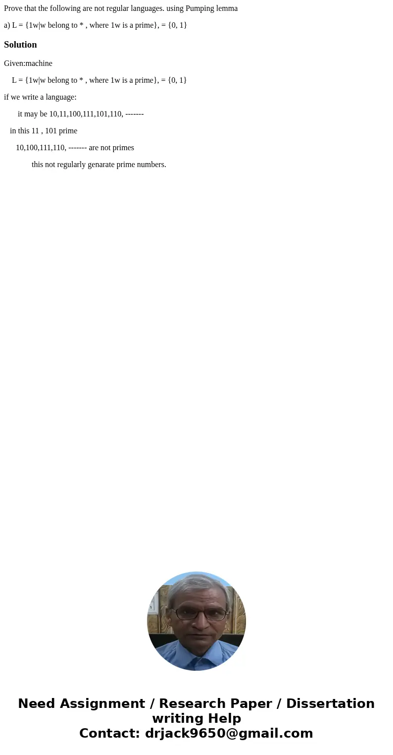 Prove that the following are not regular languages. using Pumping lemma a) L = {1w|w belong to * , where 1w is a prime}, = {0, 1}SolutionGiven:machine L = {1w|w