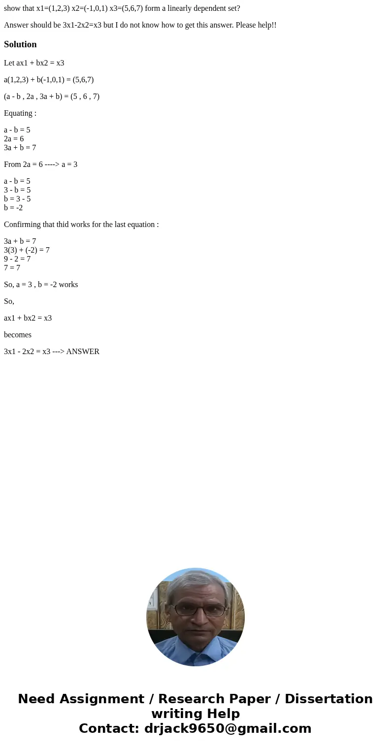 show that x1=(1,2,3) x2=(-1,0,1) x3=(5,6,7) form a linearly dependent set? Answer should be 3x1-2x2=x3 but I do not know how to get this answer. Please help!!So
