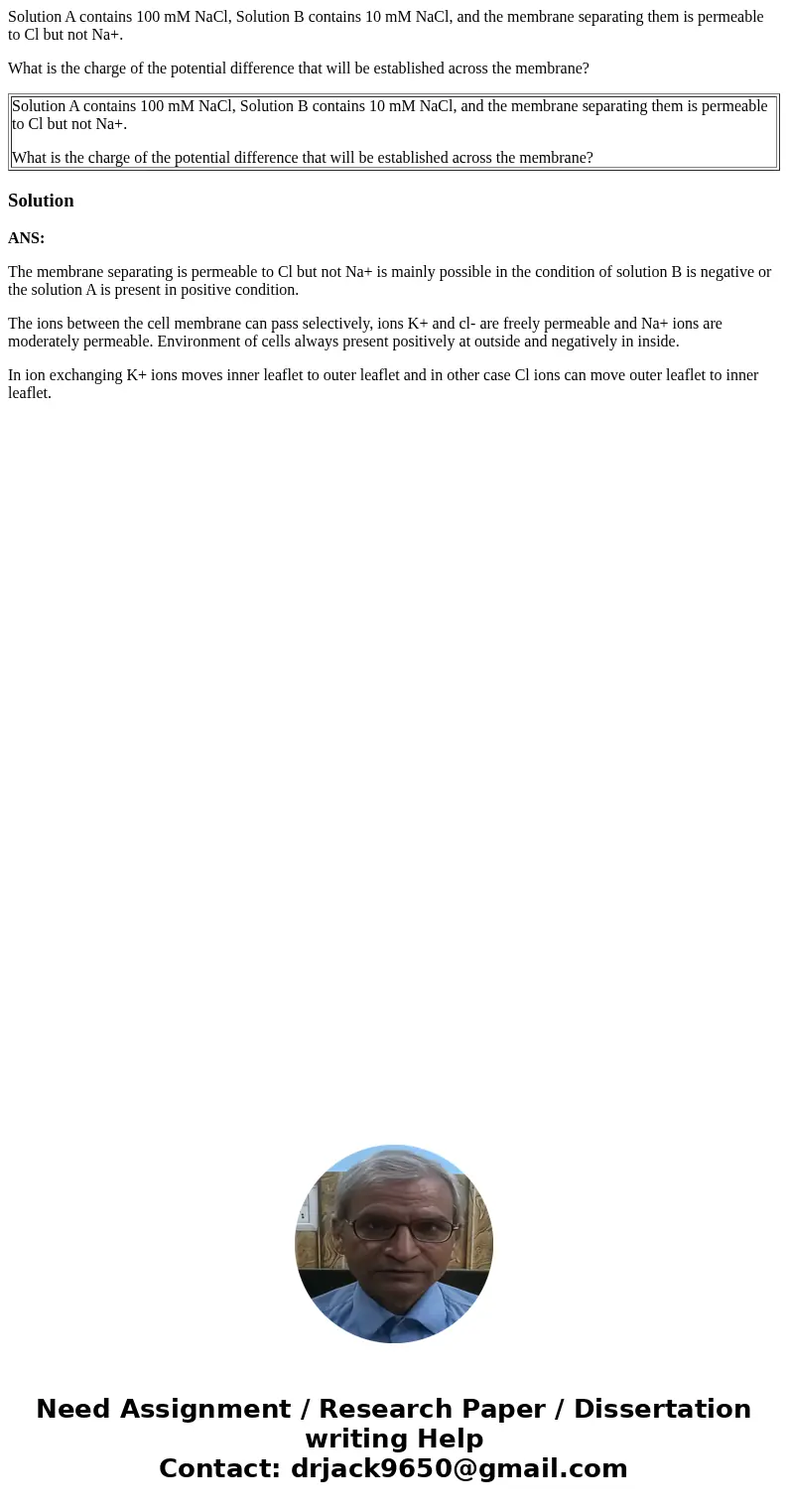 Solution A contains 100 mM NaCl, Solution B contains 10 mM NaCl, and the membrane separating them is permeable to Cl but not Na+. What is the charge of the pote
