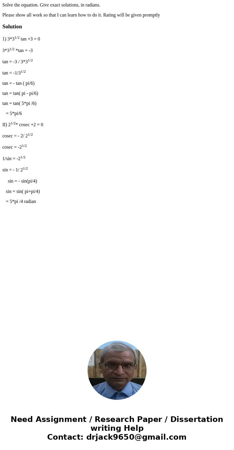 Solve the equation. Give exact solutions, in radians. Please show all work so that I can learn how to do it. Rating will be given promptlySolution1) 3*31/2 tan  Solve the equation. Give exact solutions, in radians. Please show all work so that I can learn how to do it. Rating will be given promptlySolution1) 3*31/2 tan