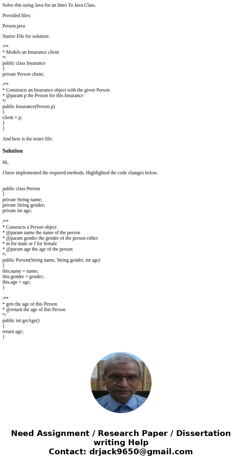 Solve this using Java for an Intro To Java Class. Provided files: Person.java Starter File for solution: /** * Models an Insurance client */ public class Insura