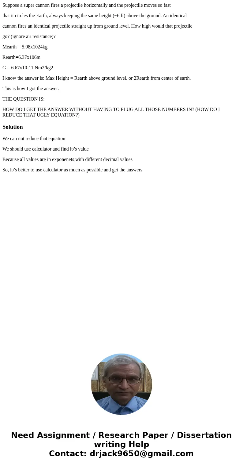 Suppose a super cannon fires a projectile horizontally and the projectile moves so fast that it circles the Earth, always keeping the same height (~6 ft) above 