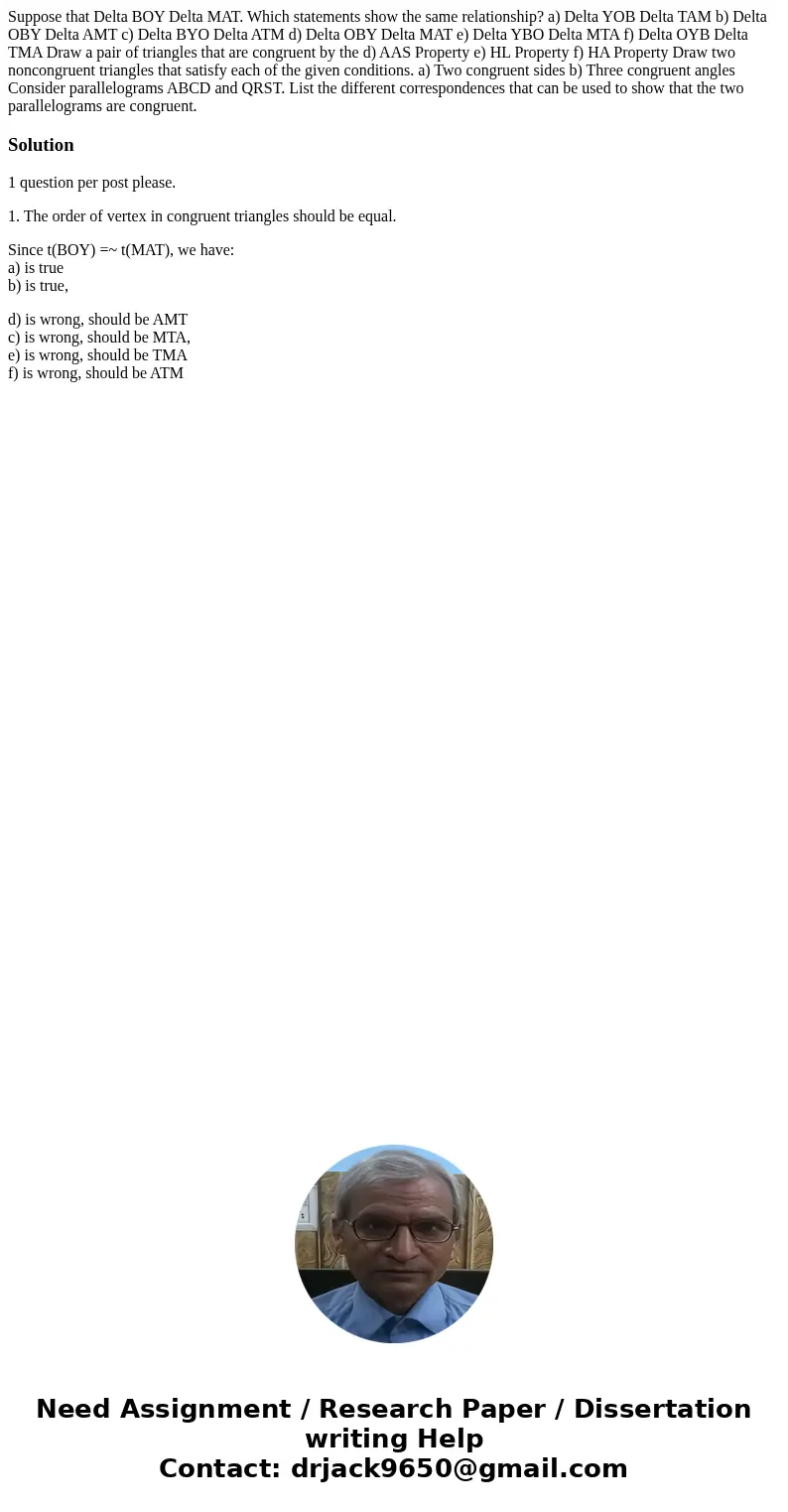  Suppose that Delta BOY Delta MAT. Which statements show the same relationship? a) Delta YOB Delta TAM b) Delta OBY Delta AMT c) Delta BYO Delta ATM d) Delta OB