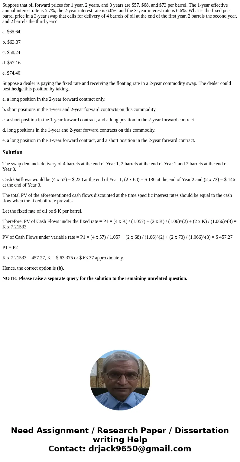 Suppose that oil forward prices for 1 year, 2 years, and 3 years are $57, $68, and $73 per barrel. The 1-year effective annual interest rate is 5.7%, the 2-year Suppose that oil forward prices for 1 year, 2 years, and 3 years are $57, $68, and $73 per barrel. The 1-year effective annual interest rate is 5.7%, the 2-year