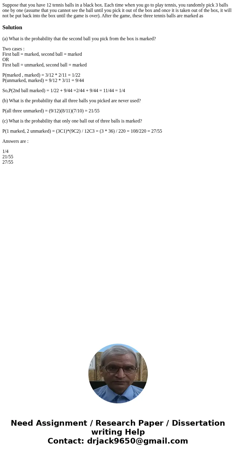 Suppose that you have 12 tennis balls in a black box. Each time when you go to play tennis, you randomly pick 3 balls one by one (assume that you cannot see the