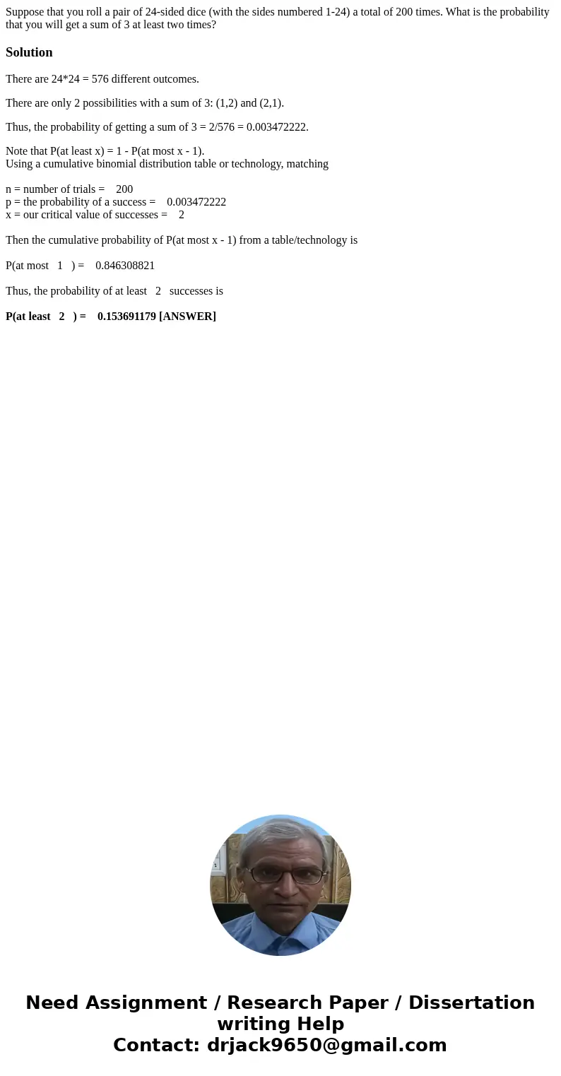 Suppose that you roll a pair of 24-sided dice (with the sides numbered 1-24) a total of 200 times. What is the probability that you will get a sum of 3 at least Suppose that you roll a pair of 24-sided dice (with the sides numbered 1-24) a total of 200 times. What is the probability that you will get a sum of 3 at least