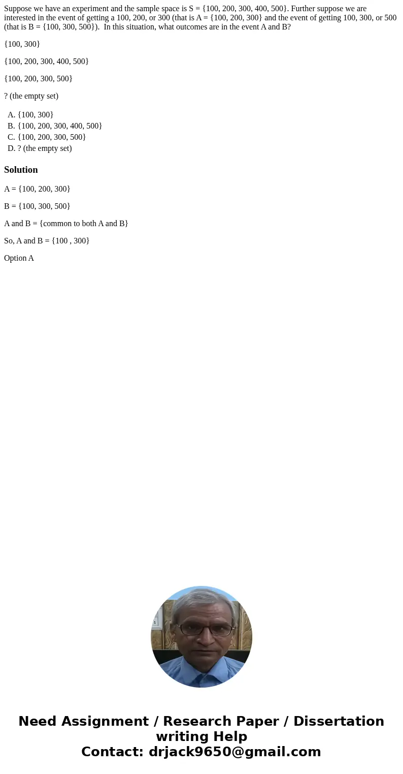 Suppose we have an experiment and the sample space is S = {100, 200, 300, 400, 500}. Further suppose we are interested in the event of getting a 100, 200, or 30