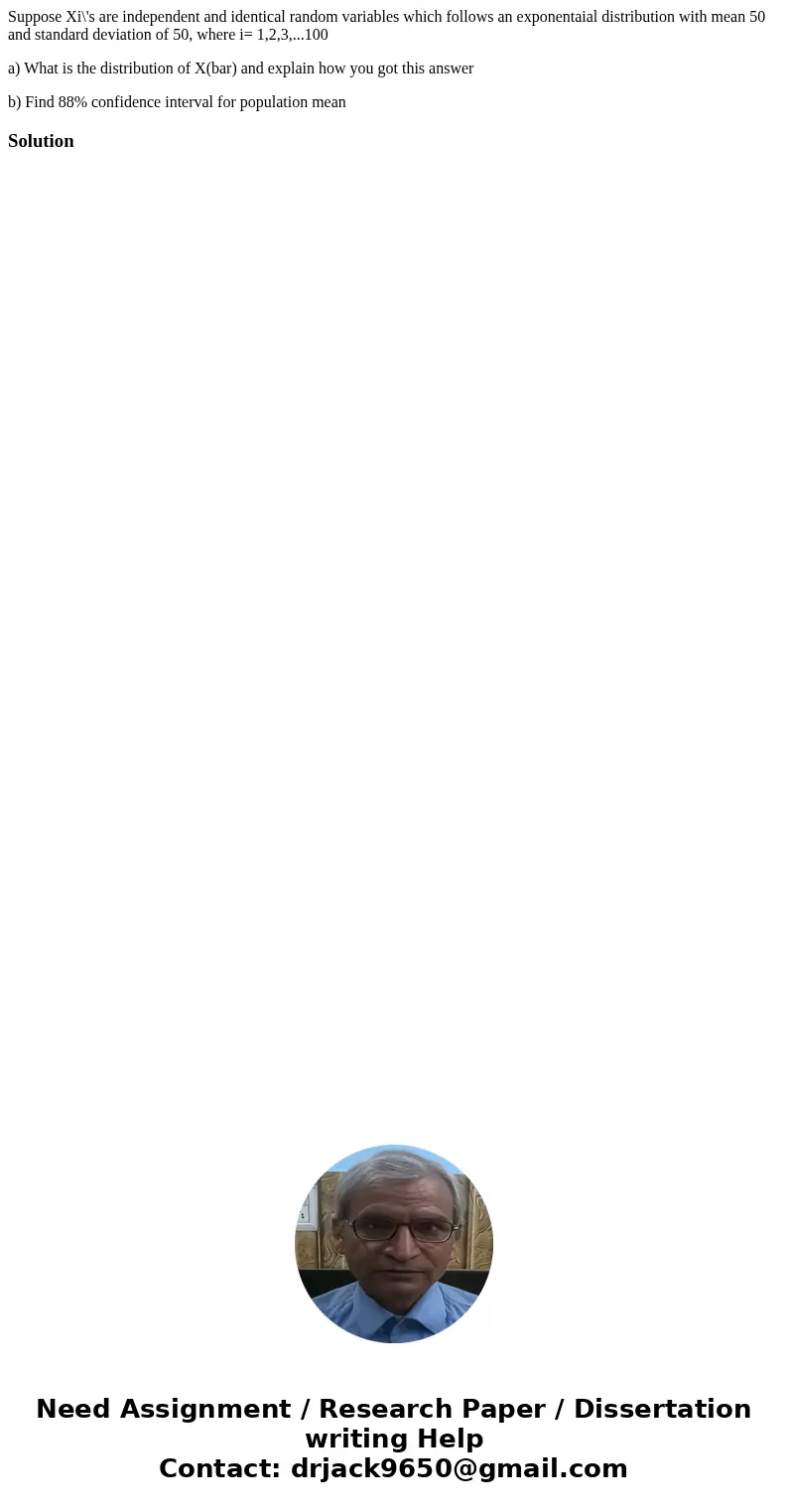 Suppose Xi\'s are independent and identical random variables which follows an exponentaial distribution with mean 50 and standard deviation of 50, where i= 1,2,