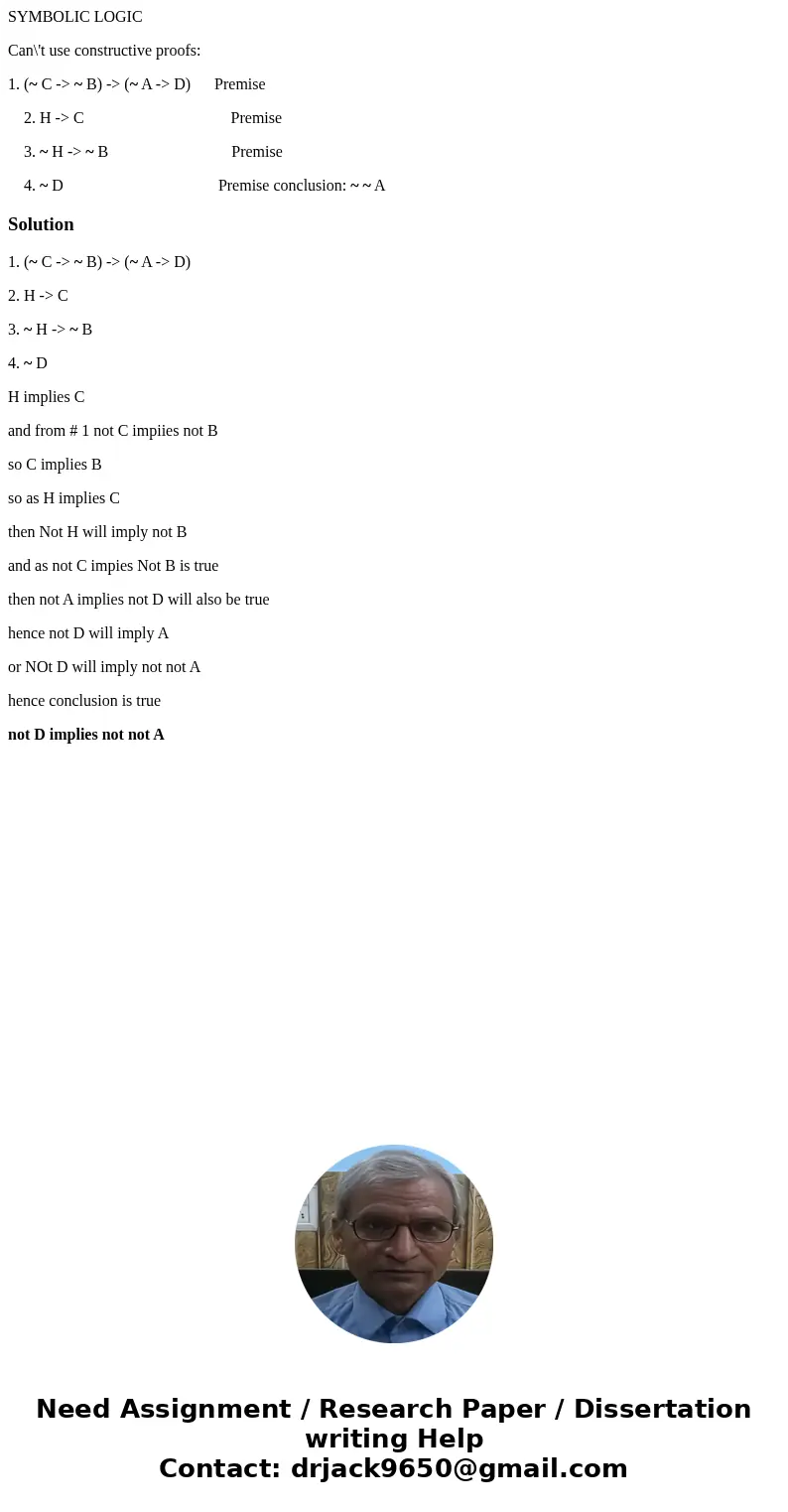 SYMBOLIC LOGIC Can\'t use constructive proofs: 1. (~ C -> ~ B) -> (~ A -> D) Premise 2. H -> C Premise 3. ~ H -> ~ B Premise 4. ~ D Premise concl