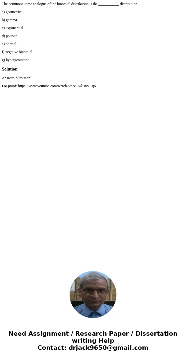 The continous -time analogue of the binomial distribution is the ___________ distribution a) geometric b) gamma c) exponential d) poisson e) normal f) negative  The continous -time analogue of the binomial distribution is the ___________ distribution a) geometric b) gamma c) exponential d) poisson e) normal f) negative