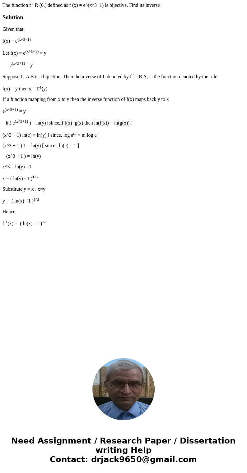 The function f : R (0,) defined as f (x) = e^(x^3+1) is bijective. Find its inverseSolutionGiven that f(x) = e(x^3+1) Let f(x) = e(x^3+1) = y e(x^3+1) = y Suppo