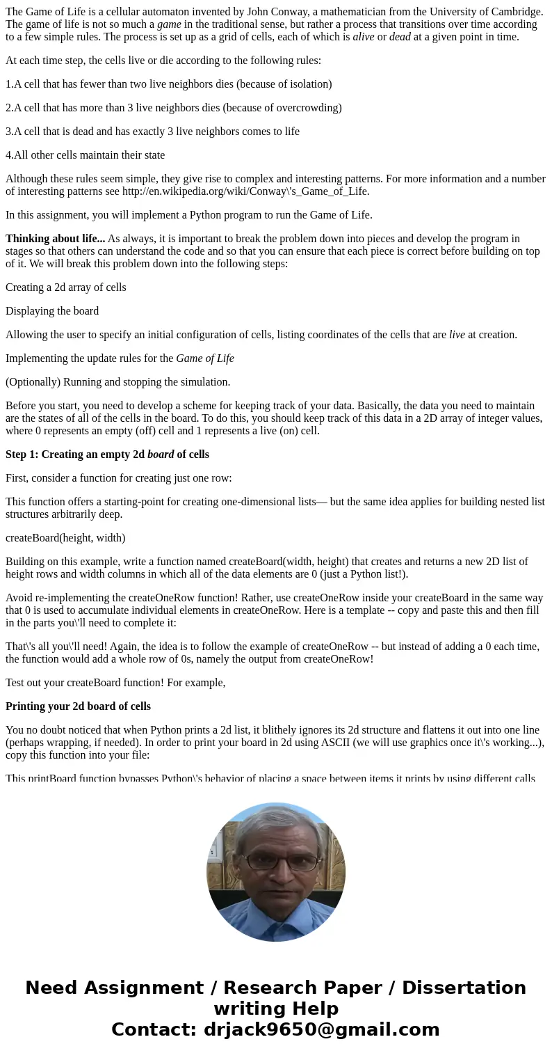 The Game of Life is a cellular automaton invented by John Conway, a mathematician from the University of Cambridge. The game of life is not so much a game in th