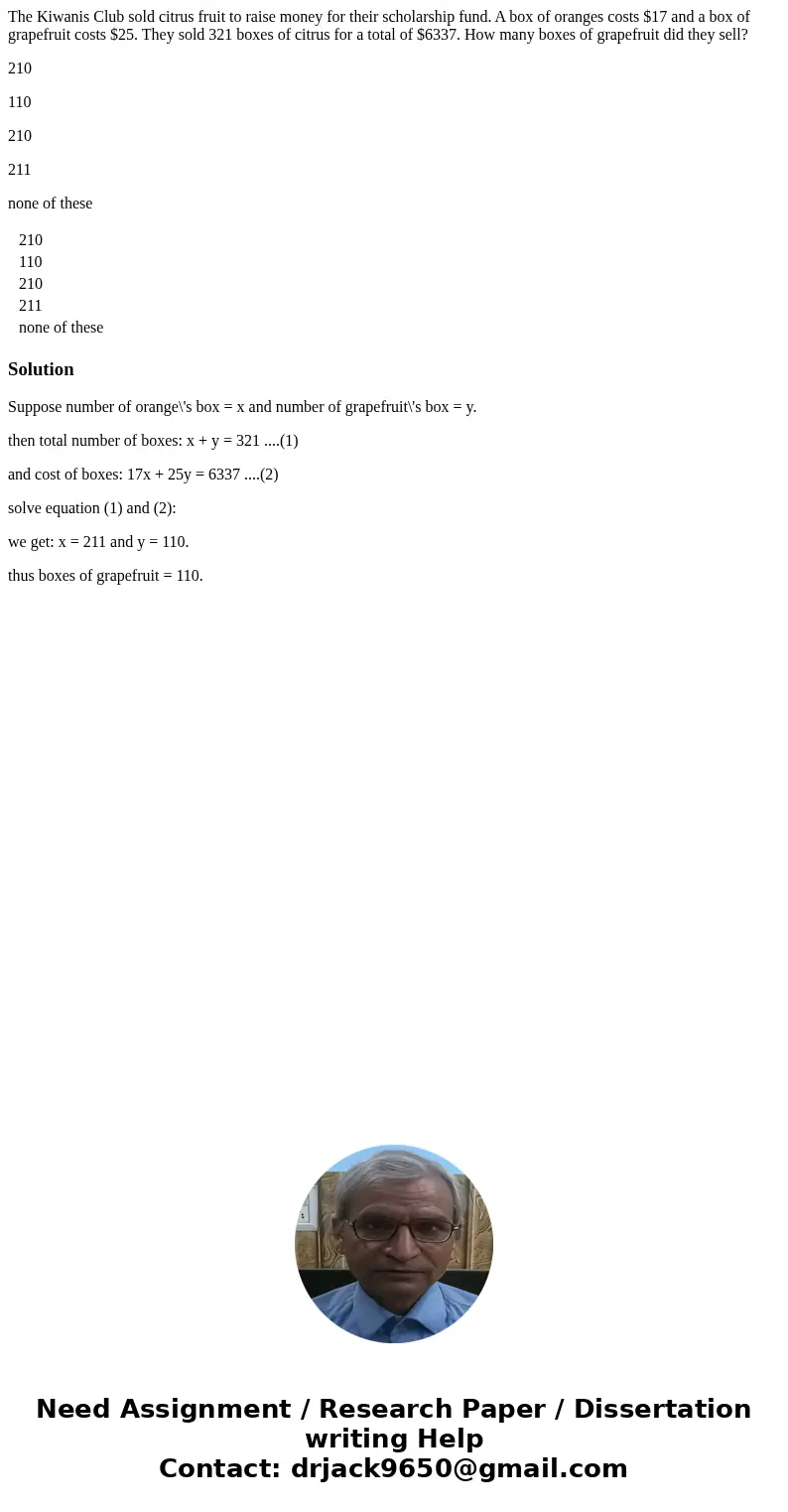 The Kiwanis Club sold citrus fruit to raise money for their scholarship fund. A box of oranges costs $17 and a box of grapefruit costs $25. They sold 321 boxes 