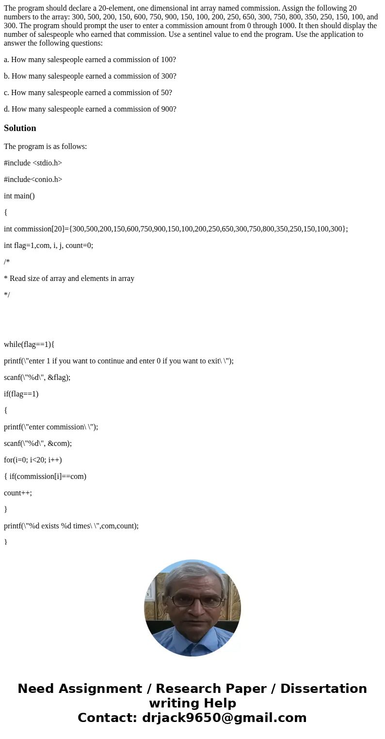 The program should declare a 20-element, one dimensional int array named commission. Assign the following 20 numbers to the array: 300, 500, 200, 150, 600, 750,
