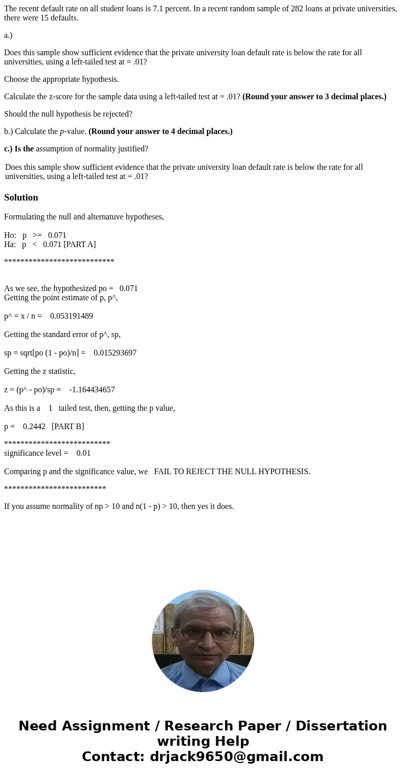 The recent default rate on all student loans is 7.1 percent. In a recent random sample of 282 loans at private universities, there were 15 defaults. a.) Does th The recent default rate on all student loans is 7.1 percent. In a recent random sample of 282 loans at private universities, there were 15 defaults. a.) Does th