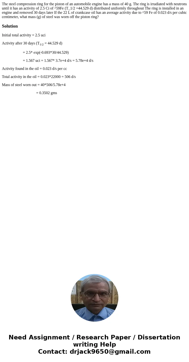  The steel compression ring for the piston of an automobile engine has a mass of 40 g. The ring is irradiated with neutrons until it has an activity of 2.5 Ci o