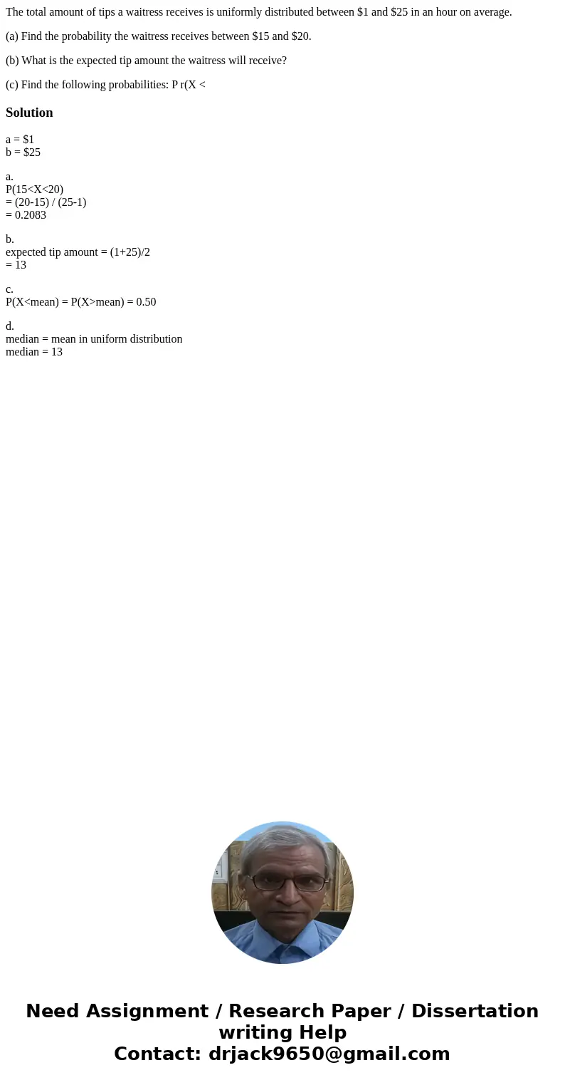 The total amount of tips a waitress receives is uniformly distributed between $1 and $25 in an hour on average. (a) Find the probability the waitress receives b The total amount of tips a waitress receives is uniformly distributed between $1 and $25 in an hour on average. (a) Find the probability the waitress receives b