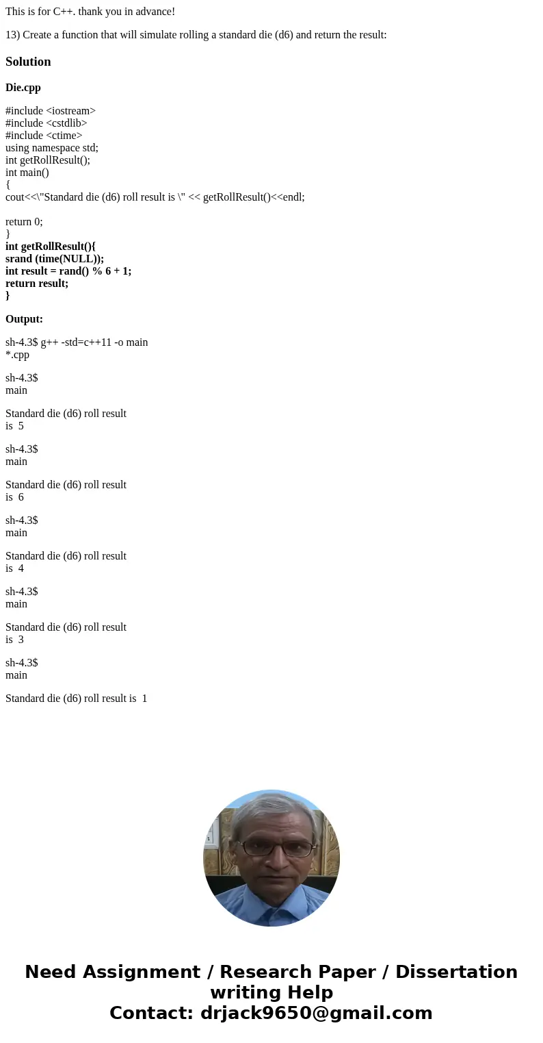 This is for C++. thank you in advance! 13) Create a function that will simulate rolling a standard die (d6) and return the result:SolutionDie.cpp #include <i