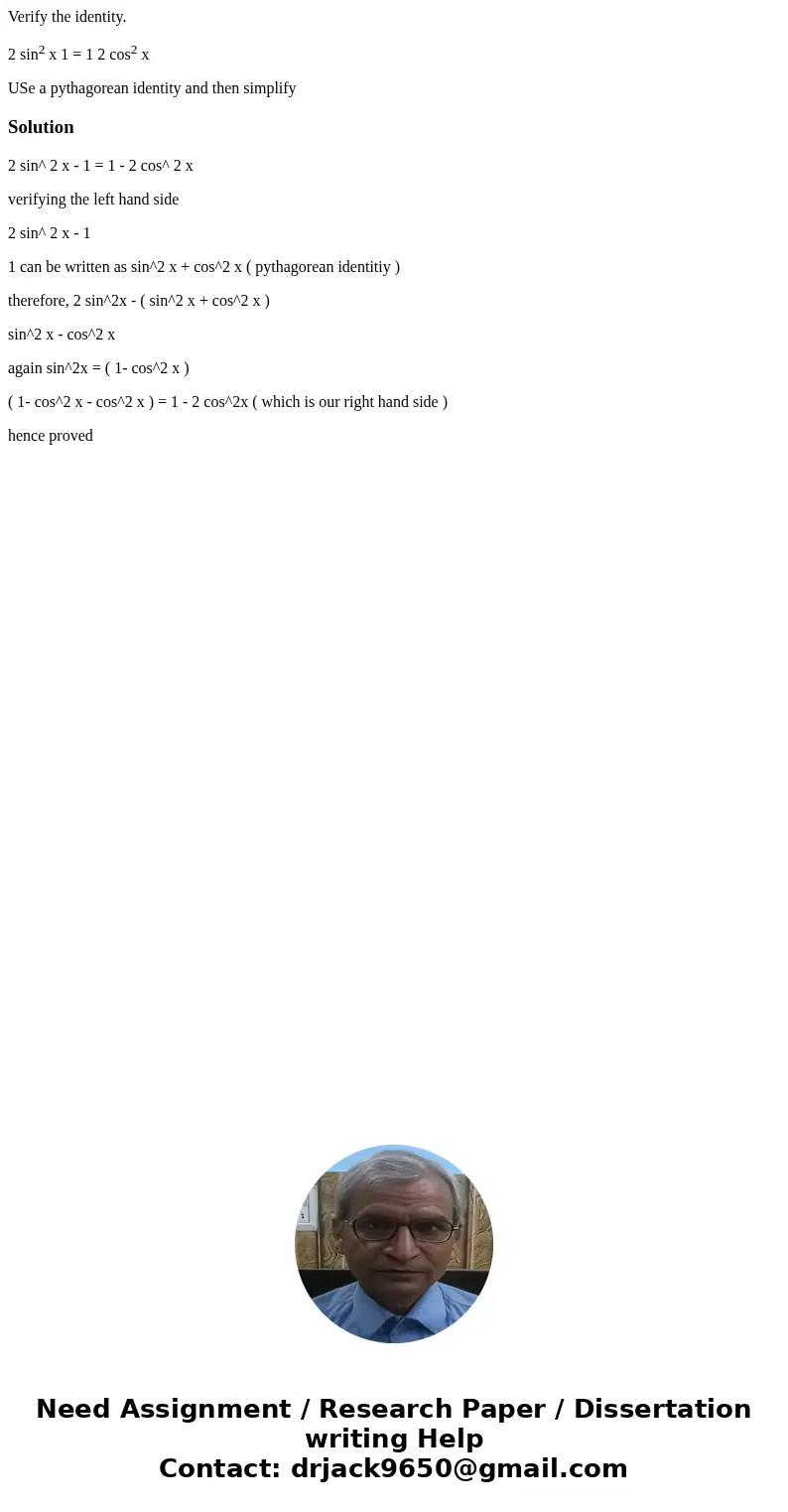 Verify the identity. 2 sin2 x 1 = 1 2 cos2 x USe a pythagorean identity and then simplifySolution2 sin^ 2 x - 1 = 1 - 2 cos^ 2 x verifying the left hand side 2 