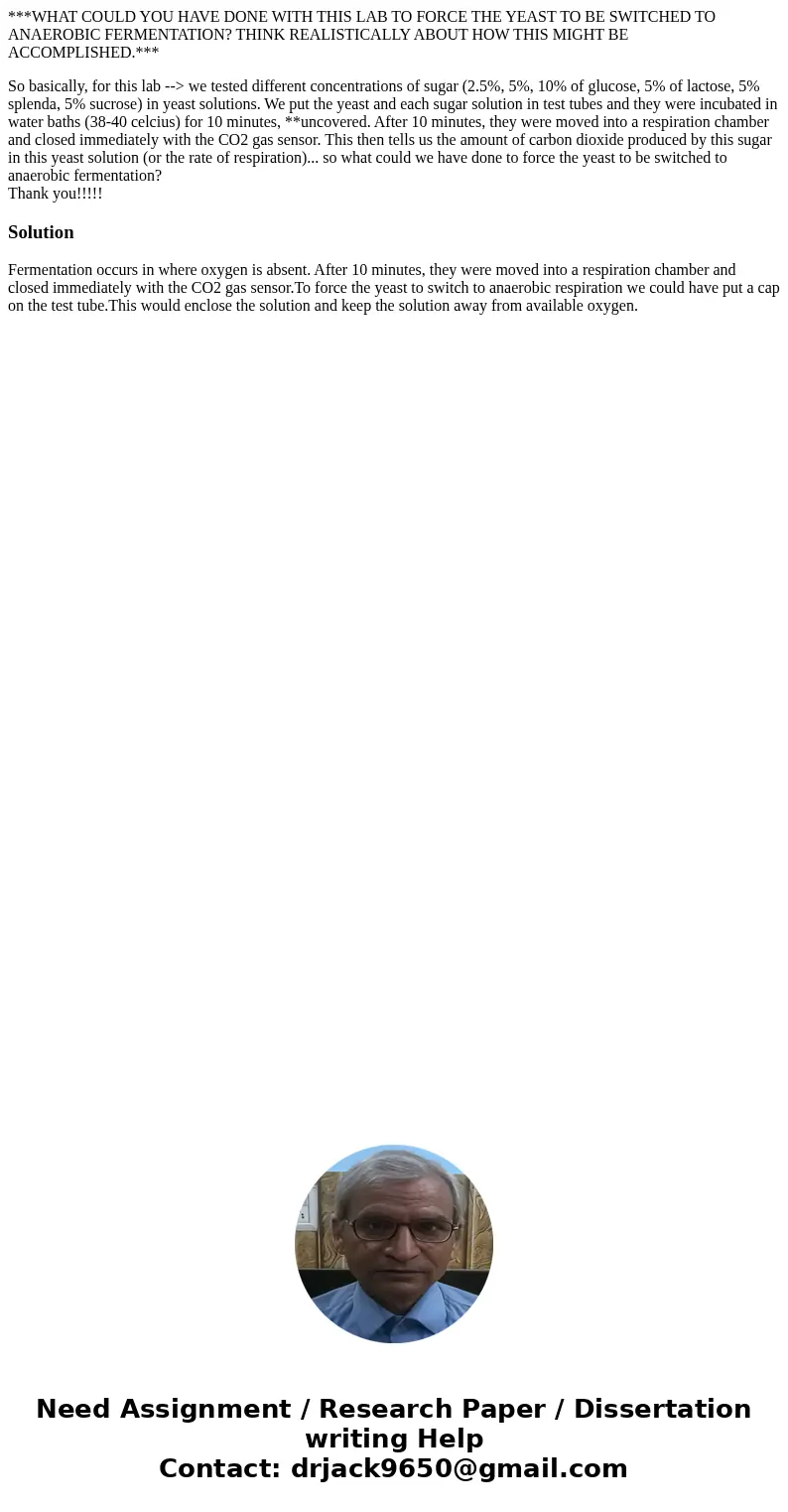 ***WHAT COULD YOU HAVE DONE WITH THIS LAB TO FORCE THE YEAST TO BE SWITCHED TO ANAEROBIC FERMENTATION? THINK REALISTICALLY ABOUT HOW THIS MIGHT BE ACCOMPLISHED.