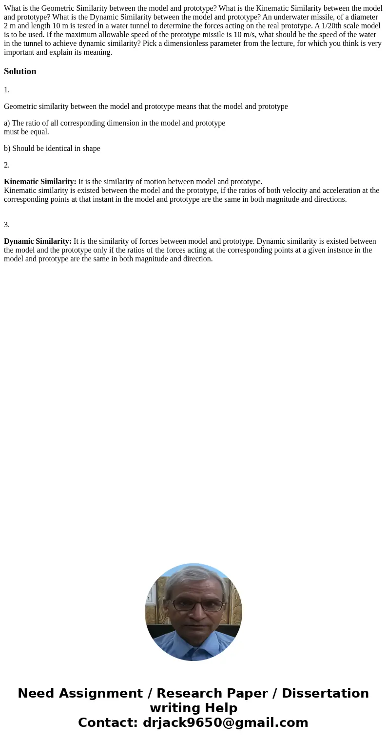  What is the Geometric Similarity between the model and prototype? What is the Kinematic Similarity between the model and prototype? What is the Dynamic Similar
