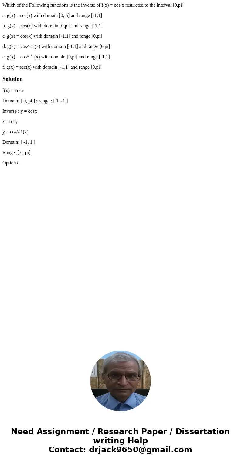 Which of the Following functions is the inverse of f(x) = cos x restircted to the interval [0,pi] a. g(x) = sec(x) with domain [0,pi] and range [-1,1] b. g(x) =